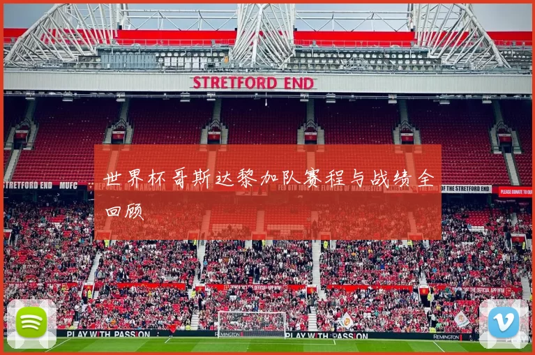世界杯哥斯达黎加队赛程与战绩全回顾