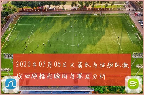 2020年03月06日火箭队与快船队激战回顾精彩瞬间与赛后分析