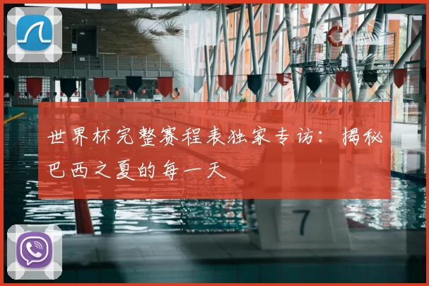 世界杯完整赛程表独家专访:揭秘巴西之夏的每一天