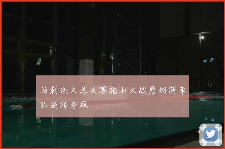马刺热火总决赛抢七大战詹姆斯率队逆转夺冠