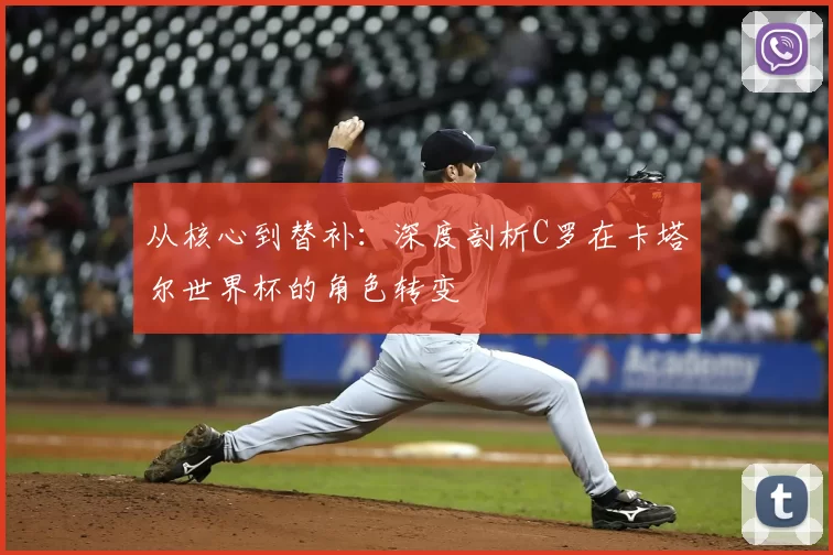 从核心到替补：深度剖析C罗在卡塔尔世界杯的角色转变