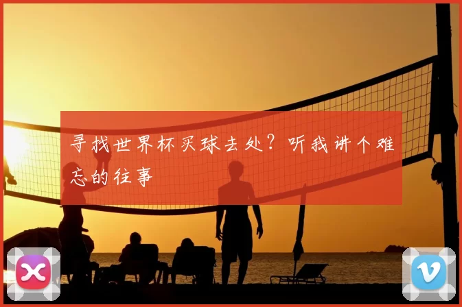 寻找世界杯买球去处?听我讲个难忘的往事