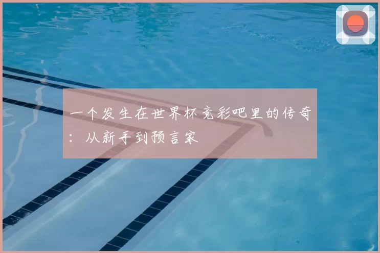 一个发生在世界杯竞彩吧里的传奇:从新手到预言家