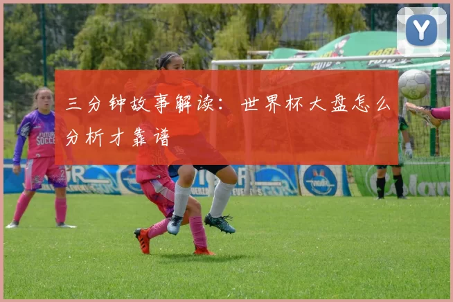 三分钟故事解读：世界杯大盘怎么分析才靠谱