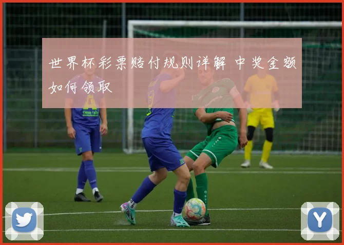 世界杯彩票赔付规则详解 中奖金额如何领取