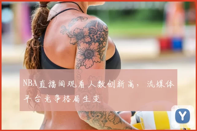 NBA直播间观看人数创新高,流媒体平台竞争格局生变