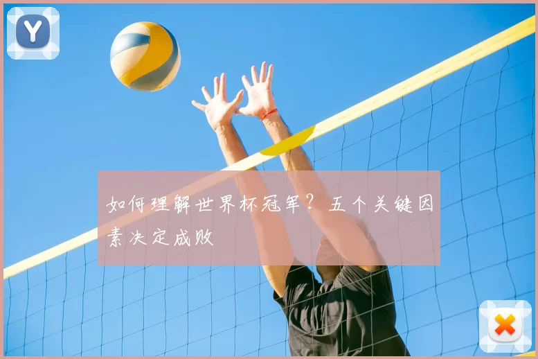 如何理解世界杯冠军？五个关键因素决定成败