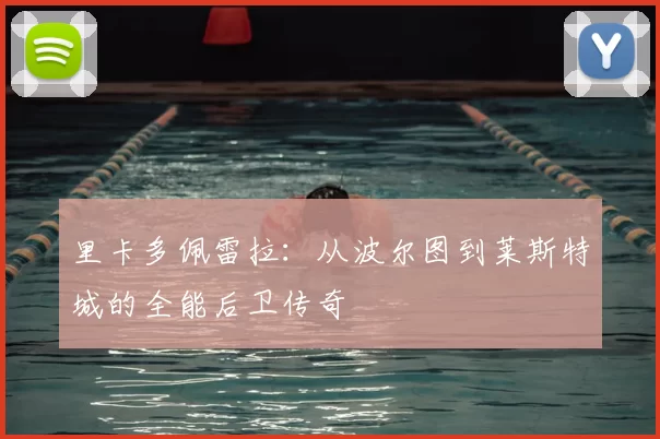 里卡多佩雷拉:从波尔图到莱斯特城的全能后卫传奇