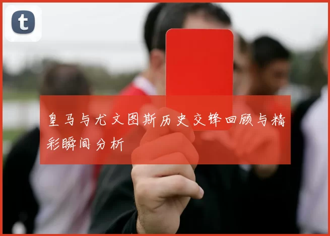 皇马与尤文图斯历史交锋回顾与精彩瞬间分析