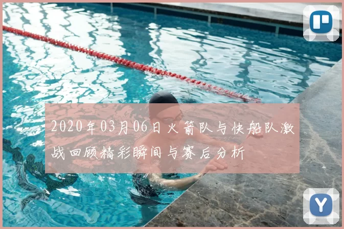 2020年03月06日火箭队与快船队激战回顾精彩瞬间与赛后分析