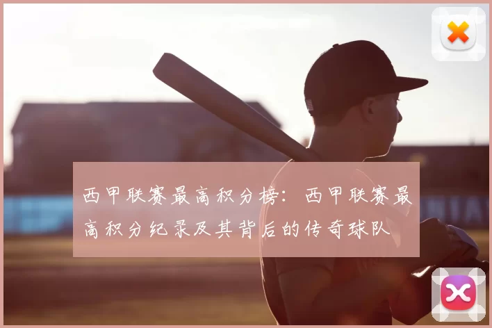 西甲联赛最高积分榜:西甲联赛最高积分纪录及其背后的传奇球队