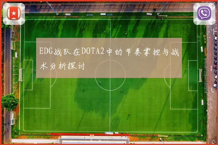 EDG战队在DOTA2中的节奏掌控与战术分析探讨