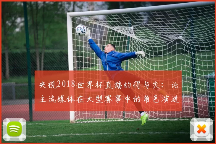 央视2018世界杯直播的得与失：论主流媒体在大型赛事中的角色演进