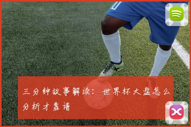 三分钟故事解读:世界杯大盘怎么分析才靠谱
